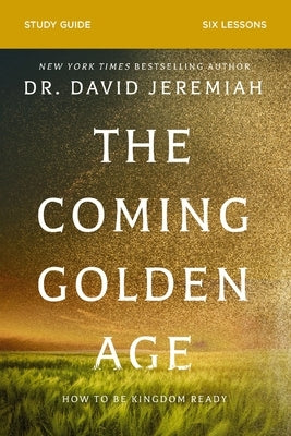 The Coming Golden Age Bible Study Guide: How to Be Kingdom Ready Paperback Harperchristian Resources