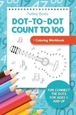 Dot-To-Dot Count to 100 + Coloring Workbook: Fun Connect the Dots for Ages 5 and Up by Books, Funkey