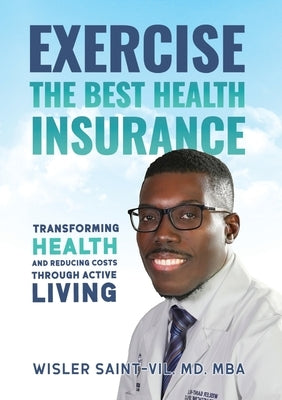 Exercise The Best Health Insurance: Transforming Health and Reducing Costs Through Active Living by Saint-Vil, Mba