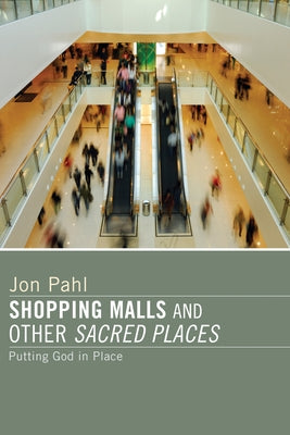 Shopping Malls and Other Sacred Spaces by Pahl, Jon