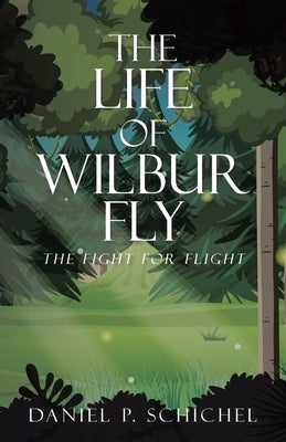 The Life of Wilbur Fly: The Fight for Flight by Schichel, Daniel P.