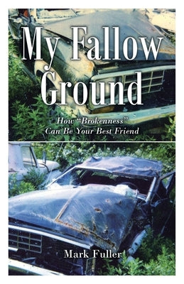 My Fallow Ground: How "Brokenness" Can Be Your Best Friend by Fuller, Mark