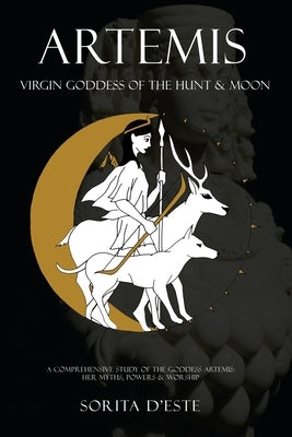 Artemis: Virgin Goddess of the Hunt & Moon by D'Este, Sorita