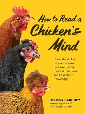 How to Read a Chicken's Mind: Understand How Chickens Learn, Perceive People, Express Emotions, and Pass Down Knowledge Paperback Storey Publishing