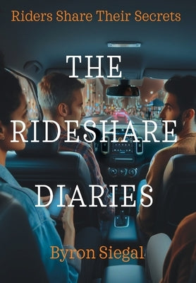 The Rideshare Diaries: Riders Share Their Stories by Siegal, Byron J.