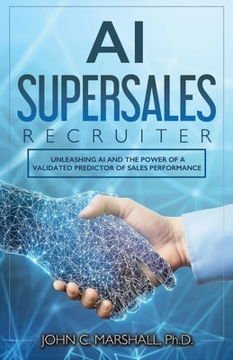 AI SUPERSALES Recruiter: Unleashing AI and the Power of a Validated Predictor of Sales Performance by Marshall, John