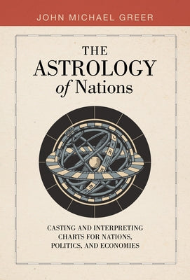 The Astrology of Nations: Casting and Interpreting Charts for Nations, Politics, and Economies by Greer, John Michael