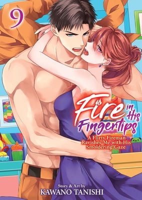 Fire in His Fingertips: A Flirty Fireman Ravishes Me with His Smoldering Gaze Vol. 9 by Tanishi, Kawano
