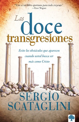 Las Doce Transgresiones / Twelve Transgressions: Avoiding Common Roadblocks on Y Our Journey to Christlikeness by Scataglini, Sergio