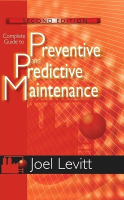 Complete Guide to Preventive and Predictive Maintenance by Levitt, Joel