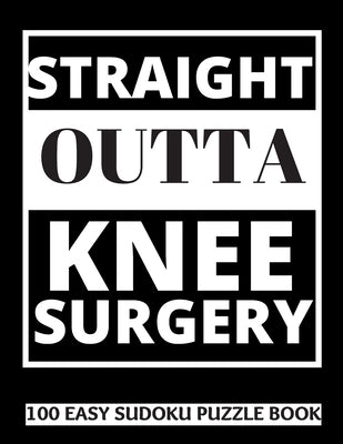 Straight Outta Knee Surgery: 100 Sudoku Puzzles Large Print Perfect Knee Surgery Recovery Gift For Women, Men, Teens and Kids - Get Well Soon Activ by Publishing, Heartful