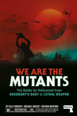 We Are the Mutants: The Battle for Hollywood from Rosemary's Baby to Lethal Weapon Paperback Repeater