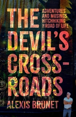 The Devil's Crossroads: Adventures and Musings Hitchhiking the Road of Life by Brunet, Alexis