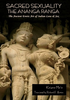 Sacred Sexuality: The Ananga Ranga or The Ancient Erotic Art of Indian Love & Sex: The Ananga Ranga or The Ancient Erotic Art of Indian Love & Sex¬ by Malla, Kalyana