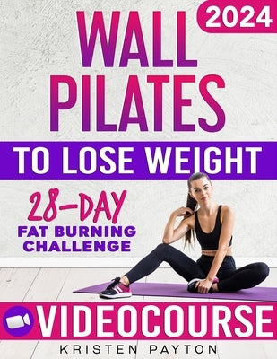 Wall Pilates Workouts for Women to Lose Weight: VIDEOCOURSE with STEP-BY-STEP ONLINE LESSONS and 28-Day Fat Burning Challenge Included! Over 200 Clear Paperback Independently Published