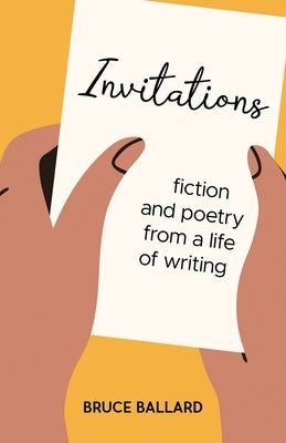 Invitations: Fiction and Poetry From A Life of Writing by Ballard, Bruce