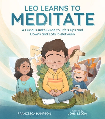 Leo Learns to Meditate: A Curious Kid's Guide to Life's Ups and Downs and Lots In-Between by Hampton, Francesca