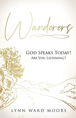 Wanderers. God Speaks Today! Are You Listening? by Ward Moore, Lynn