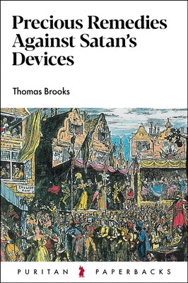 Precious Remedies Against Satan's Devices by Brooks, Thomas