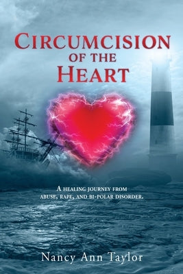 Circumcision of the Heart: A healing journey from abuse, rape, and bi-polar disorder. by Taylor, Nancy Ann