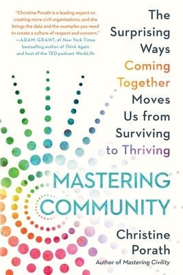 Mastering Community: The Surprising Ways Coming Together Moves Us from Surviving to Thriving by Porath, Christine