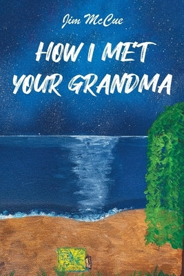 How I Met Your Grandma by McCue, Jim G.