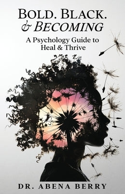 Bold. Black. & Becoming: A Psychology Guide to Heal & Thrive by Berry, Abena