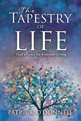 The Tapestry of Life: God's Grace for Everyday Living by O'Donnell, Patrick