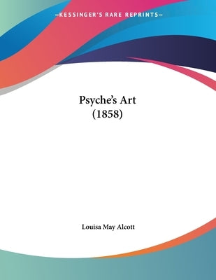 Psyche's Art (1858) by Alcott, Louisa May