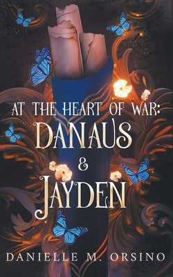 At the Heart of War: Danaus & Jayden by Orsino, Danielle M.