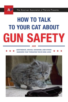 How to Talk to Your Cat about Gun Safety: And Abstinence, Drugs, Satanism, and Other Dangers That Threaten Their Nine Lives Paperback Crown Publishing Group (NY)
