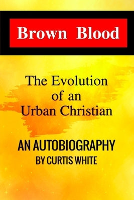 Brown Blood: The Evolution of an Urban Christian by White, Curtis