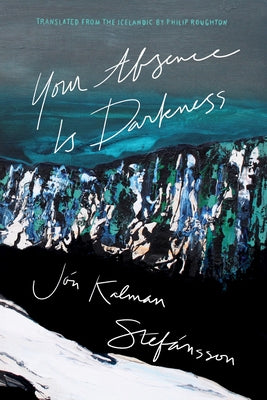 Your Absence Is Darkness by Stefánsson, Jón Kalman