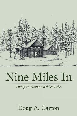 Nine Miles In: Living 25 Years at Webber Lake by Garton, Doug a.