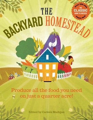 The Backyard Homestead: Produce All the Food You Need on Just a Quarter Acre! Paperback Storey Publishing