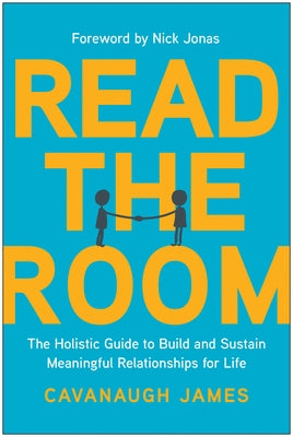 Read the Room: The Holistic Guide to Build and Sustain Meaningful Relationships for Life by James, Cavanaugh