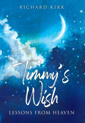 Timmy's Wish: Lessons From Heaven by Kirk, Richard