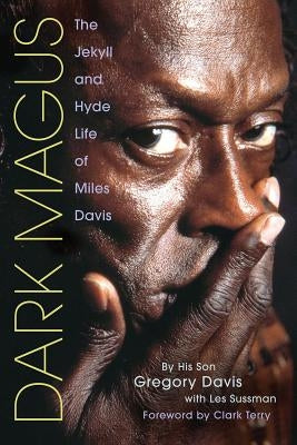 Dark Magus: The Jekyll and Hyde Life of Miles Davis by Davis, Gregory