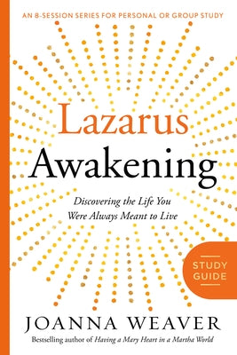 Lazarus Awakening Study Guide: Finding Your Place in the Heart of God by Weaver, Joanna