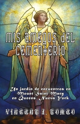 MIS Amegos del Cementerio: Un jard?n de encuentros en Mount Saint Mary en Queens, Nueva York by Tomeo, Vincent J.