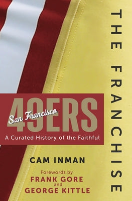 The Franchise: San Francisco 49ers: A Curated History of the Niners by Inman, Cam