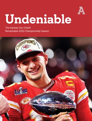 Undeniable: The Kansas City Chiefs' Remarkable 2023 Championship Season by The Athletic