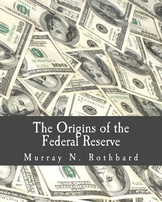 The Origins of the Federal Reserve (Large Print Edition) by Rothbard, Murray N.