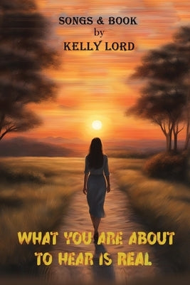 What You Are about to Hear Is Real by Lord, Kelly