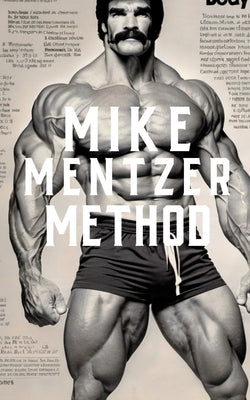 The Mike Mentzer Method: Mike Mentzer High-Intensity Training Principles Paperback Independently Published
