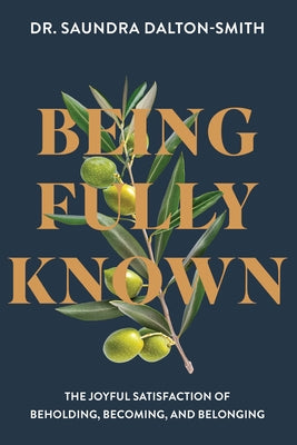 Being Fully Known: The Joyful Satisfaction of Beholding, Becoming, and Belonging by Dalton-Smith, Saundra