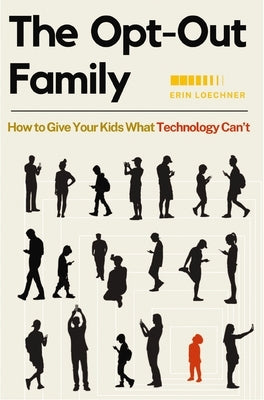 The Opt-Out Family: How to Give Your Kids What Technology Can't Paperback Zondervan