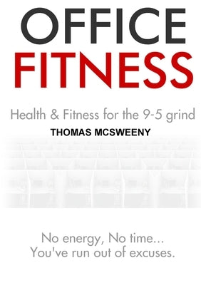 Office Fitness: Health and Fitness for the 9-5 Grind by McSweeny, Thomas