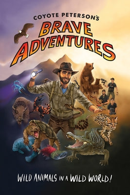 Coyote Peterson's Brave Adventures: Wild Animals in a Wild World (Kids Book) by Peterson, Coyote