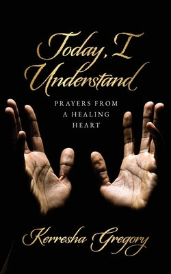 Today, I Understand: Prayers from a Healing Heart by Gregory, Kerresha